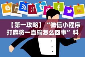 【第一攻略】“微信小程序打麻将一直输怎么回事”科技辅助神器手机版
