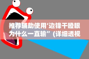 推荐辅助使用‘边锋干瞪眼为什么一直输”(详细透视教程)-知乎