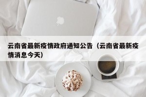 云南省最新疫情政府通知公告（云南省最新疫情消息今天）