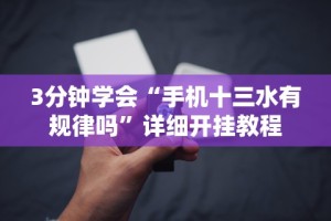 3分钟学会“手机十三水有规律吗”详细开挂教程