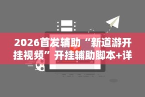 2026首发辅助“新道游开挂视频”开挂辅助脚本+详细开挂