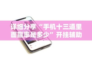 详细分享“手机十三道里面赢率是多少”开挂辅助详细步骤