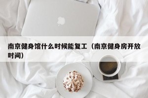 南京健身馆什么时候能复工（南京健身房开放时间）