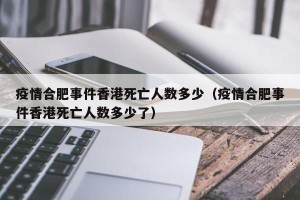 疫情合肥事件香港死亡人数多少（疫情合肥事件香港死亡人数多少了）