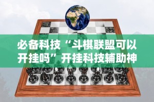 必备科技“斗棋联盟可以开挂吗”开挂科技辅助神器手机