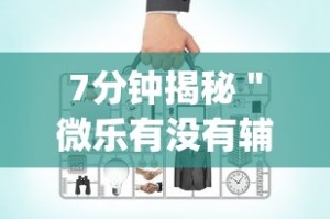 7分钟揭秘＂微乐有没有辅助工具”作弊挂(辅助外挂+教程)
