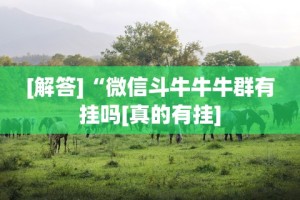 [解答]“微信斗牛牛牛群有挂吗[真的有挂]