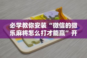 揭秘“微乐家乡麻将小程序怎么开挂”开挂辅助脚本+详细开挂