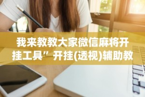 我来教教大家微信麻将开挂工具”开挂(透视)辅助教程
