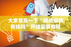大家普及一下“网络麻将有挂吗”开挂安装教程