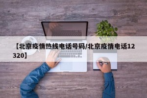 【北京疫情热线电话号码/北京疫情电话12320】