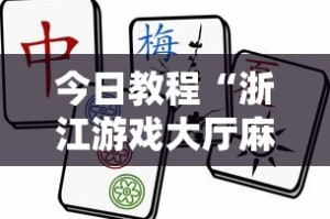 今日教程“浙江游戏大厅麻将一直输”详细透视辅助教程官方正版下载