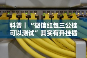 科普｜“微信红包三公挂可以测试”其实有开挂插件!