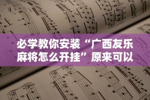 必学教你安装“广西友乐麻将怎么开挂”原来可以开挂