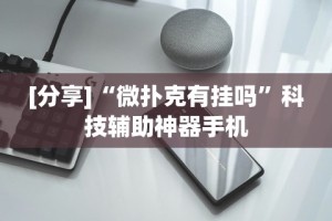 [分享]“微扑克有挂吗”科技辅助神器手机