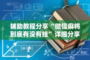 辅助教程分享“微信麻将到底有没有挂”详细分享装挂