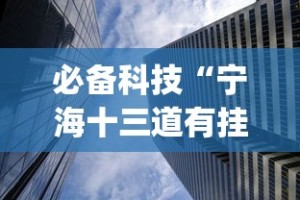 必备科技“宁海十三道有挂视频”(曝光透视必备猫腻)