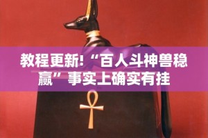 教程更新!“百人斗神兽稳赢”事实上确实有挂