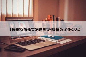 【杭州疫情死亡病例/杭州疫情死了多少人】