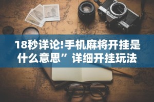 18秒详论!手机麻将开挂是什么意思”详细开挂玩法