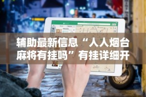 辅助最新信息“人人烟台麻将有挂吗”有挂详细开挂教程