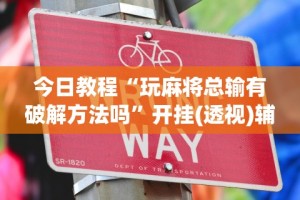 今日教程“玩麻将总输有破解方法吗”开挂(透视)辅助教程