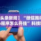 【头条新闻】“微信跑得快小程序怎么开挂”科技辅助神器手机版教程