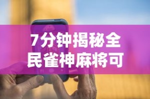 7分钟揭秘全民雀神麻将可以开挂吗”科技辅助神器手机