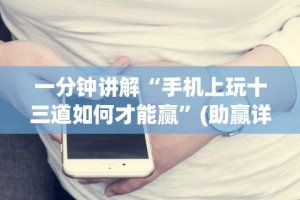 一分钟讲解“手机上玩十三道如何才能赢”(助赢详细开挂教程)