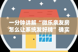 一分钟讲解“微乐亲友房怎么让系统发好牌”确实可以使用辅助