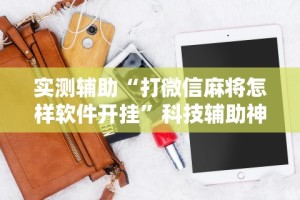 实测辅助“打微信麻将怎样软件开挂”科技辅助神器手机版