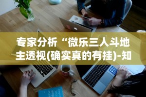 专家分析“微乐三人斗地主透视(确实真的有挂)-知乎