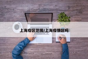 上海疫区范围/上海疫情区吗
