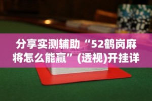 分享实测辅助“52鹤岗麻将怎么能赢”(透视)开挂详细教程