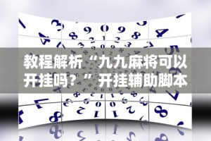 教程解析“九九麻将可以开挂吗？”开挂辅助脚本+详细开挂
