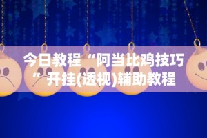 今日教程“阿当比鸡技巧”开挂(透视)辅助教程
