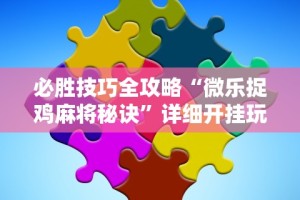 必胜技巧全攻略“微乐捉鸡麻将秘诀”详细开挂玩法