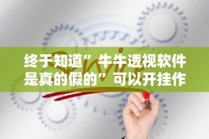 终于知道”牛牛透视软件是真的假的”可以开挂作弊