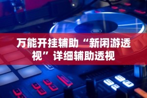 3分钟学会“微乐游戏有辅助器吗”(透视)开挂辅助脚本+详细开挂安装教程