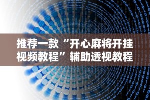 推荐一款“开心麻将开挂视频教程”辅助透视教程