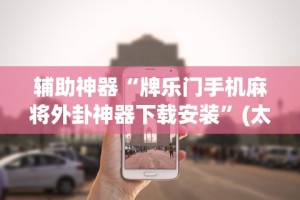 辅助神器“牌乐门手机麻将外卦神器下载安装”(太坑了果然有挂)