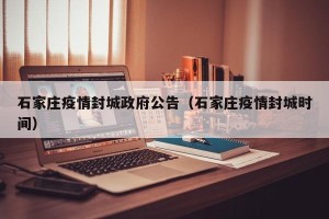 石家庄疫情封城政府公告（石家庄疫情封城时间）