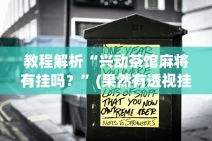 教程解析“兴动茶馆麻将有挂吗？”(果然有透视挂)