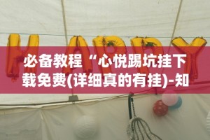 必备教程“心悦踢坑挂下载免费(详细真的有挂)-知乎