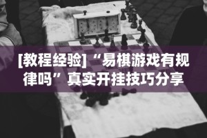 [教程经验]“易棋游戏有规律吗”真实开挂技巧分享