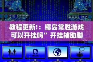 教程更新!：椰岛常胜游戏可以开挂吗”开挂辅助脚本+详细开挂