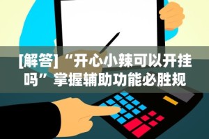 【玩家必备技术】“微乐四川麻将有挂吗怎么买”开挂方法