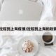 沈阳到上海疫情/沈阳到上海的政策