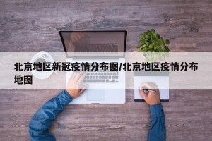 北京地区新冠疫情分布图/北京地区疫情分布地图
