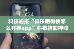 科技通报“微乐跑得快怎么开挂app”科技辅助神器手机版教程